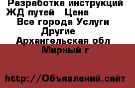 Разработка инструкций ЖД путей › Цена ­ 10 000 - Все города Услуги » Другие   . Архангельская обл.,Мирный г.